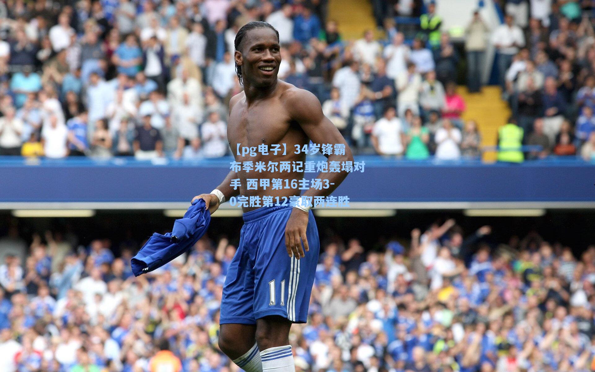 34岁锋霸布季米尔两记重炮轰塌对手 西甲第16主场3-0完胜第12豪取两连胜