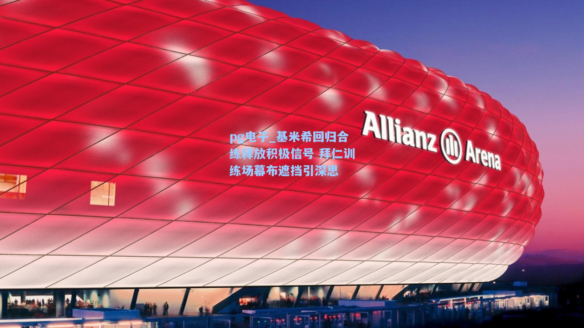 基米希回归合练释放积极信号 拜仁训练场幕布遮挡引深思