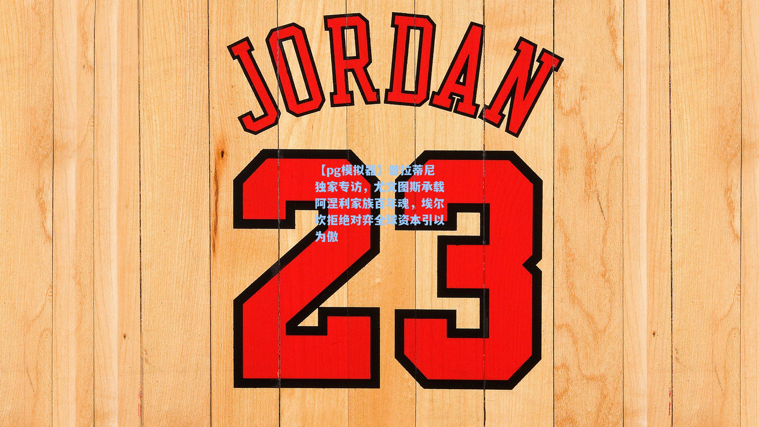 普拉蒂尼独家专访，尤文图斯承载阿涅利家族百年魂，埃尔坎拒绝对弈全球资本引以为傲